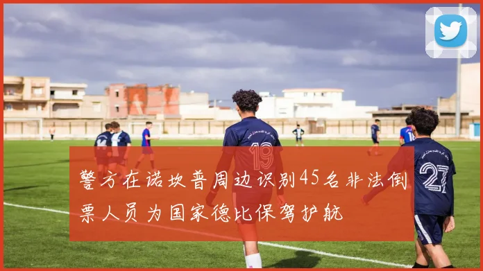 警方在诺坎普周边识别45名非法倒票人员为国家德比保驾护航