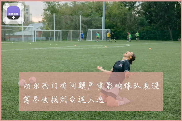 切尔西门将问题严重影响球队表现需尽快找到合适人选